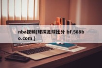 nba视频{球探足球比分 bf.588bo.com }