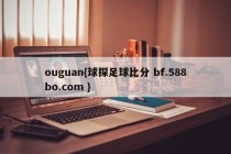 ouguan{球探足球比分 bf.588bo.com }