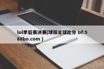 lol季后赛决赛{球探足球比分 bf.588bo.com }