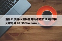 洛杉矶快船vs波特兰开拓者胜负预测{球探足球比分 bf.588bo.com }