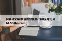 阿森纳VS利物浦阵容预测{球探足球比分 bf.588bo.com }