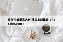 黄健翔解说意大利{球探足球比分 bf.588bo.com }
