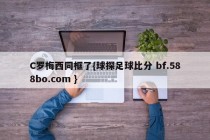 C罗梅西同框了{球探足球比分 bf.588bo.com }
