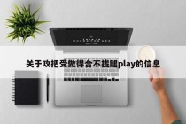 关于攻把受做得合不拢腿play的信息