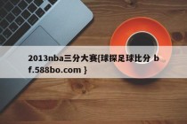 2013nba三分大赛{球探足球比分 bf.588bo.com }