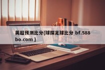 英超预测比分{球探足球比分 bf.588bo.com }