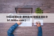 90vs足球比分-即时比分{球探足球比分 bf.588bo.com }