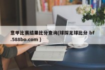 意甲比赛结果比分查询{球探足球比分 bf.588bo.com }