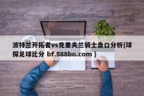 波特兰开拓者vs克里夫兰骑士盘口分析{球探足球比分 bf.588bo.com }