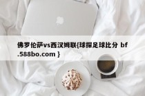佛罗伦萨vs西汉姆联{球探足球比分 bf.588bo.com }
