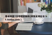 塞维利亚7次夺冠欧联杯{球探足球比分 bf.588bo.com }