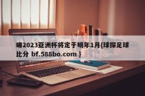 曝2023亚洲杯将定于明年1月{球探足球比分 bf.588bo.com }