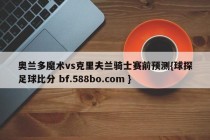 奥兰多魔术vs克里夫兰骑士赛前预测{球探足球比分 bf.588bo.com }