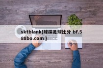 sktblank{球探足球比分 bf.588bo.com }