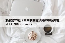 水晶宫VS纽卡斯尔联赛前预测{球探足球比分 bf.588bo.com }