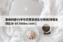 塞维利亚VS毕尔巴鄂竞技比分预测{球探足球比分 bf.588bo.com }