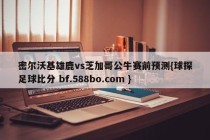 密尔沃基雄鹿vs芝加哥公牛赛前预测{球探足球比分 bf.588bo.com }
