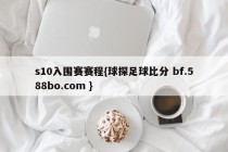 s10入围赛赛程{球探足球比分 bf.588bo.com }