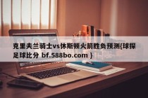克里夫兰骑士vs休斯顿火箭胜负预测{球探足球比分 bf.588bo.com }