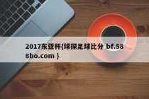 2017东亚杯{球探足球比分 bf.588bo.com }