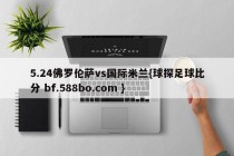 5.24佛罗伦萨vs国际米兰{球探足球比分 bf.588bo.com }